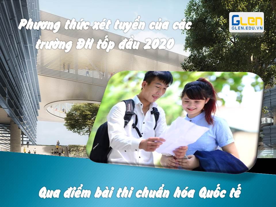 Phương thức xét tuyển ĐH  thông qua điểm các bài thi chuẩn hóa quốc tế của các trường ĐH Top đầu 2020